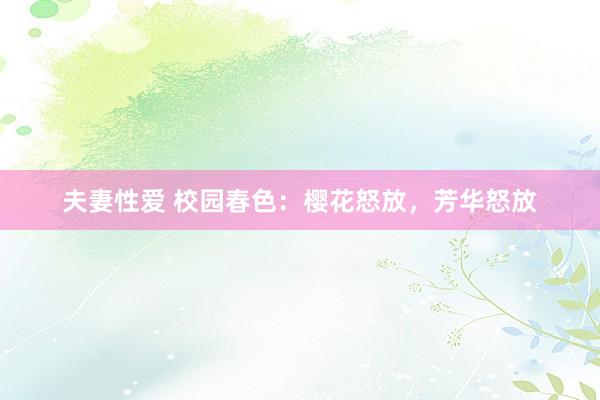 夫妻性爱 校园春色:樱花怒放,芳华怒放