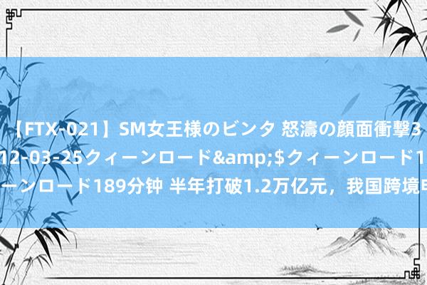 【FTX-021】SM女王様のビンタ 怒濤の顔面衝撃3時間</a>2012-03-25クィーンロード&$クィーンロード189分钟 半年打破1.2万亿元，<a href=