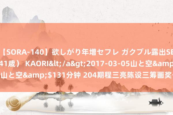 【SORA-140】欲しがり年増セフレ ガクブル露出SEX かおりサン(41歳) KAORI</a>2017-03-05山と空&$131分钟 204期程三亮陈设三筹画奖号:和值分析