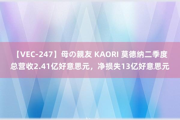 【VEC-247】母の親友 KAORI 莫德纳二季度总营收2.41亿好意思元，净损失13亿好意思元