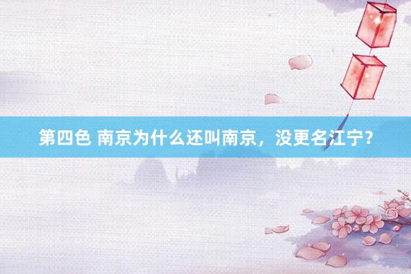 第四色 南京为什么还叫南京,没更名江宁?