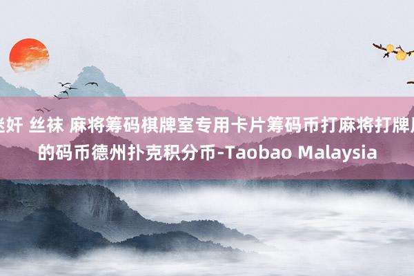 迷奸 丝袜 麻将筹码棋牌室专用卡片筹码币打麻将打牌用的码币德州扑克积分币-Taobao Malaysia