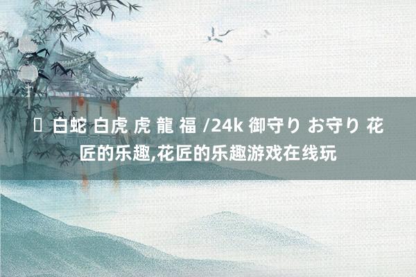 ✨白蛇 白虎 虎 龍 福 /24k 御守り お守り 花匠的乐趣，花匠的乐趣游戏在线玩